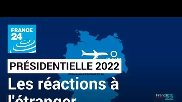 Résultats présidentielle 2022 : les réactions à l'étranger • FRANCE 24