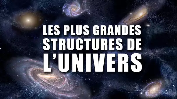 Les plus GRANDES STRUCTURES de L'UNIVERS - LDDE