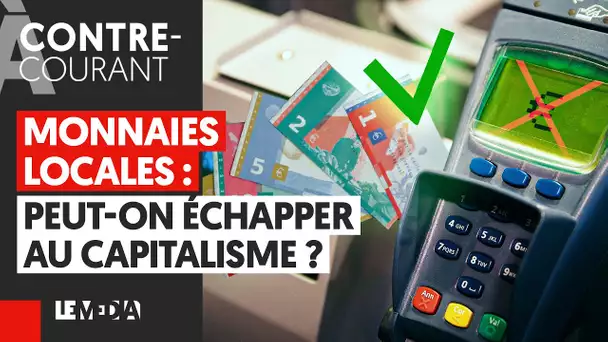 MONNAIES LOCALES : PEUT-ON ÉCHAPPER AU CAPITALISME ?