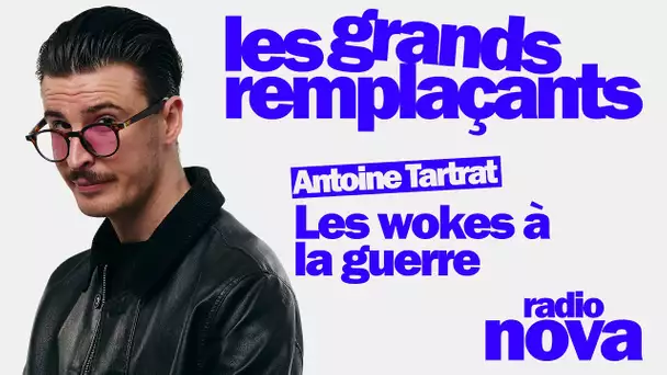 Les wokes à la guerre - Antoine Tartrat dans "Les grands remplaçants"