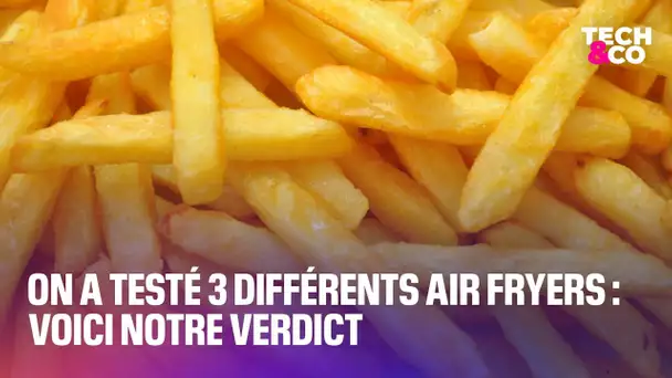 On a testé 3 air fryers: voici notre verdict