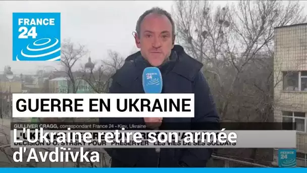 L'Ukraine retire son armée d'Avdiïvka pour "préserver" les vies de ses soldats • FRANCE 24