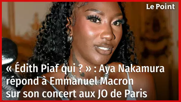 « Édith Piaf qui ? » : Aya Nakamura répond à Emmanuel Macron sur son concert aux JO de Paris