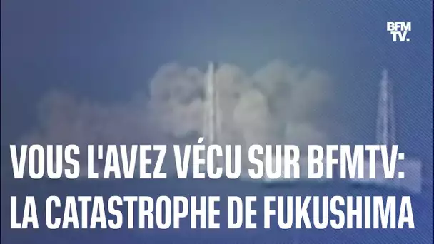 Vous l’avez vécu sur BFMTV : la catastrophe de Fukushima