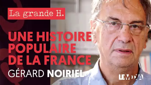 UNE HISTOIRE POPULAIRE DE LA FRANCE  | LA GRANDE H., GÉRARD NOIRIEL