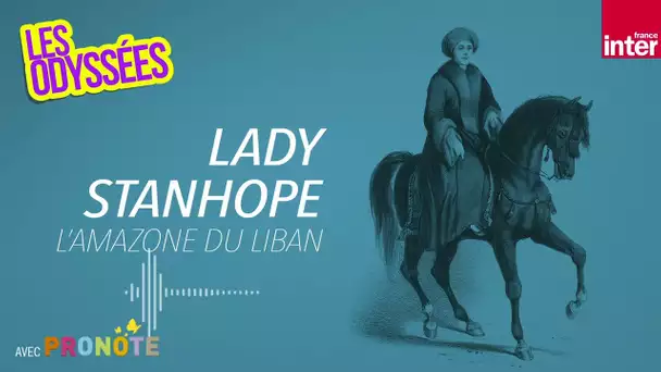 Lady Stanhope, une grande aventurière dans le désert du Liban - les Odyssées