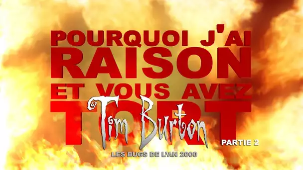 Pourquoi j&#039;ai Raison et vous avez Tort - Tim Burton : Les Bugs de l&#039;An 2000 - Partie 2
