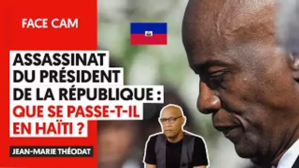 ASSASSINAT DU PRÉSIDENT DE LA RÉPUBLIQUE : QUE SE PASSE-T-IL EN HAÏTI ?