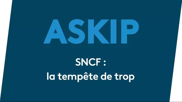ASKIP : la SNCF et la tempête de trop...