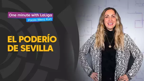 One minute with LaLiga & ‘La Wera‘ Kuri: El poderío de Sevilla