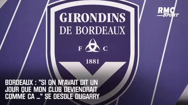 Bordeaux : "Si on m'avait dit un jour que mon club deviendrait comme ça ..." se désole Dugarry