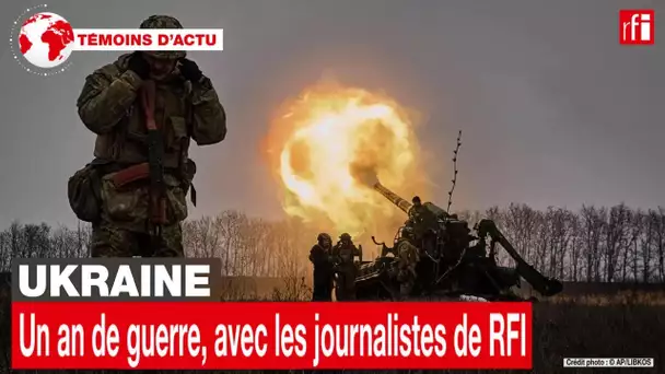 Un an de guerre en Ukraine avec les journalistes de RFI qui sont venus dans Témoins d'actu • RFI