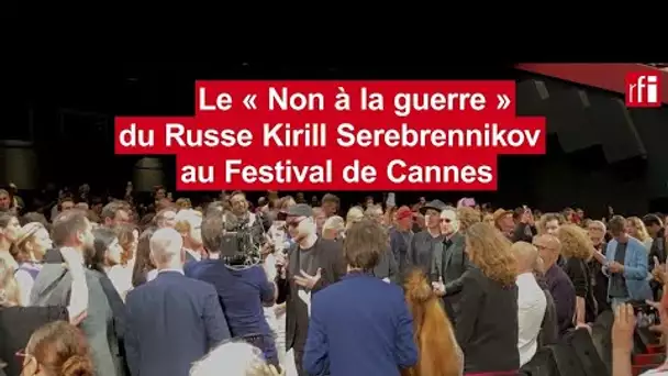 Le « Non à la guerre » du Russe Kirill Serebrennikov au Festival de Cannes • RFI