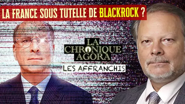 [Format court] Philippe Béchade : La France sera bientôt sous tutelle de BlackRock - Les Affranchis