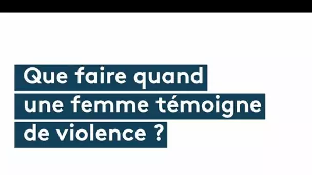 Que faire quand une femme témoigne de violences ?