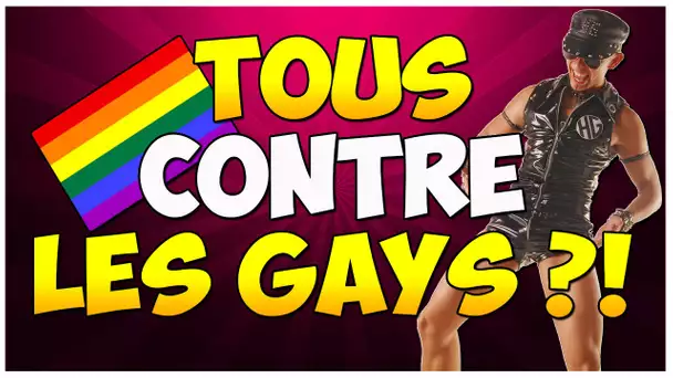 TOUS CONTRE LES GAYS ?!