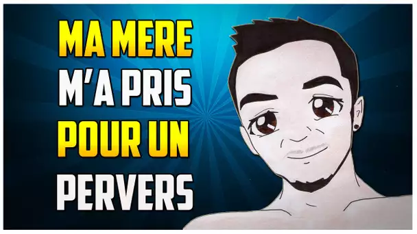 MA MÈRE M'A PRIS POUR UN PERVERS !!!