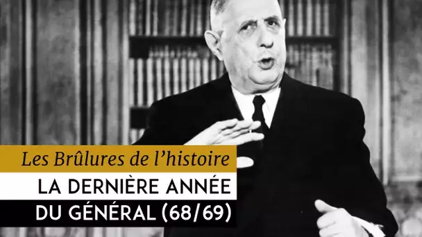 Les Brûlures de l'Histoire - La dernière année du Général : mai 68 - avril 69