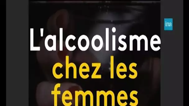 L’alcoolisme féminin, ce sujet tabou qui perdure | Franceinfo INA