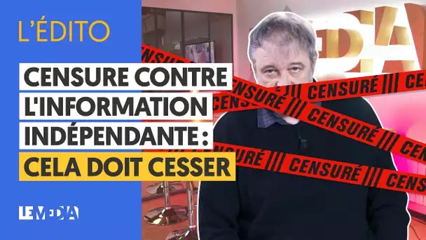 CENSURE CONTRE L'INFORMATION INDÉPENDANTE : CELA DOIT CESSER
