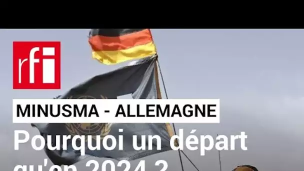 Mali - Minusma : pourquoi l'Allemagne ne partira qu'en 2024 ? • RFI