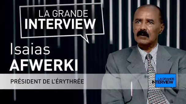 La Grande Interview : Isaias Afwerki