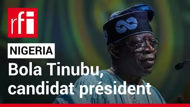 Nigeria : Bola Tinubu désigné candidat de l'APC, le parti au pouvoir • RFI