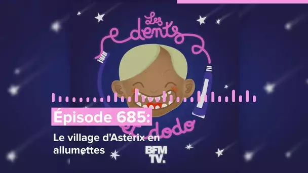 Les dents et dodo - “Épisode 685 : le village d'Astérix en allumettes”