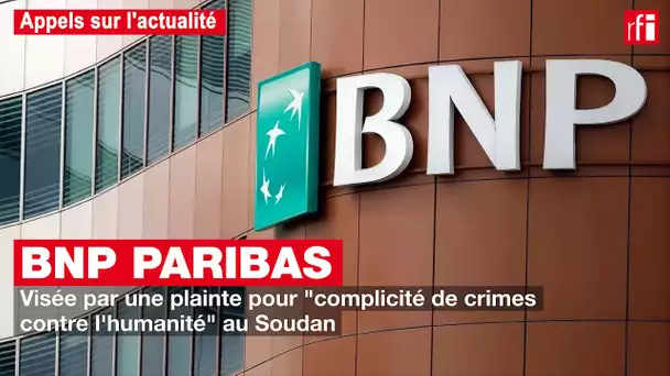 BNP Paribas visée par une plainte pour complicité de crimes contre l'humanité au Soudan