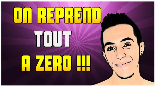 ON REPREND TOUT A ZÉRO !!!