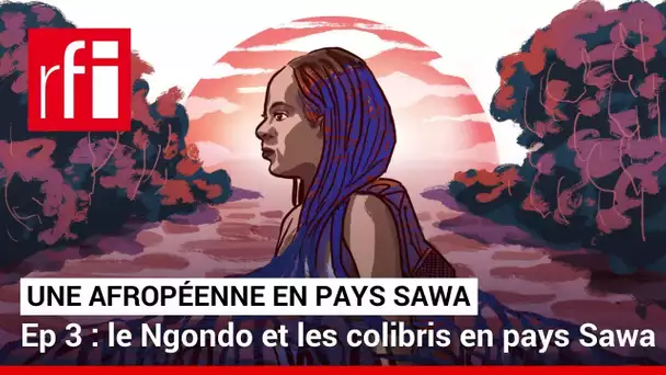 3/3  Le Ngondo et les colibris - Une Afropéenne en pays Sawa • RFI