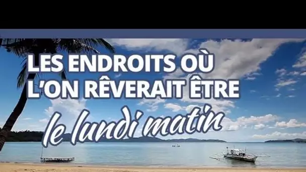 Top des endroits où l'on rêverait d'être le Lundi matin