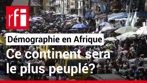 L'Afrique sera-t-elle le continent le plus peuplé? • RFI