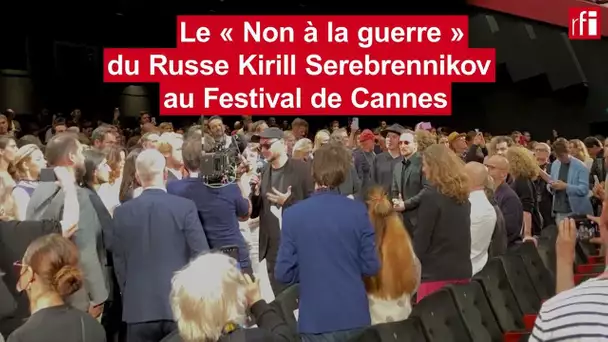 Le «Non à la guerre» du Russe Kirill Serebrennikov au Festival de Cannes 2022 • RFI