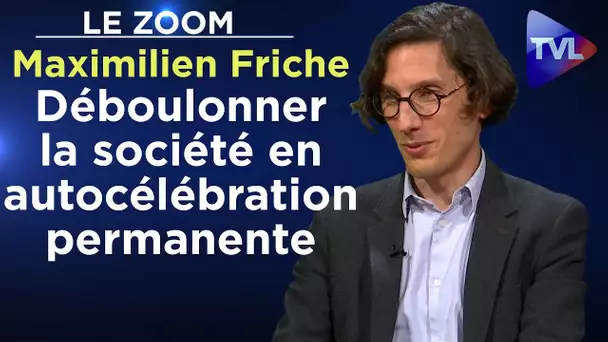 Déboulonner la société en autocélébration permanente - Le Zoom - Maximilien Friche - TVL