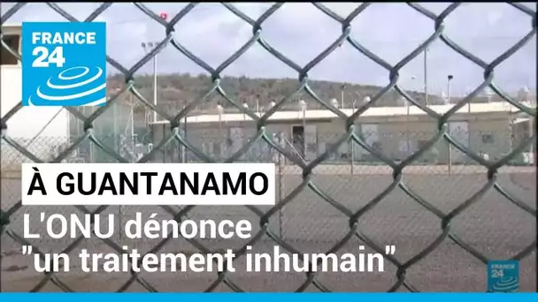 "Traitement inhumain" à Guantanamo : l'ONU a inspecté le centre de détention américain et dénonce