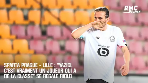 Sparta Prague - Lille : "Yazici, c'est vraiment un joueur qui a de la classe" se régale Riolo