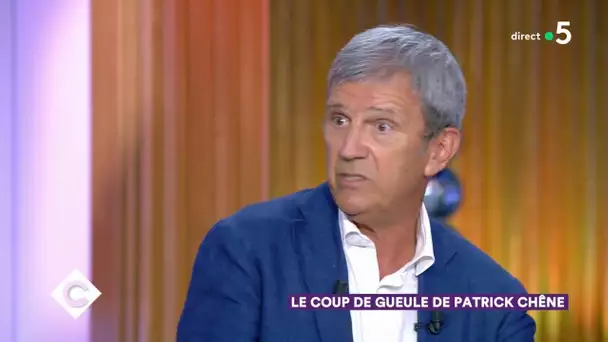 Le coup de gueule de Patrick Chêne ! - C à Vous - 16/09/2019