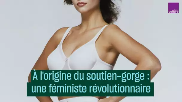 À l'origine du soutien gorge : une féministe révolutionnaire - #CulturePrime