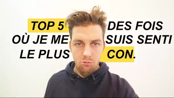 Top 5 des fois où je me suis senti con