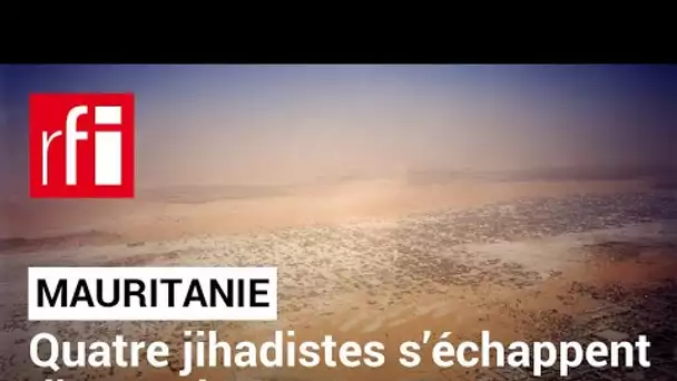 Mauritanie : quatre jihadistes s’échappent d’une prison • RFI
