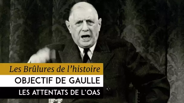 Les Brûlures de l&#039;Histoire - Objectif de Gaulle : les attentats de l&#039;OAS jusqu&#039;en 1965