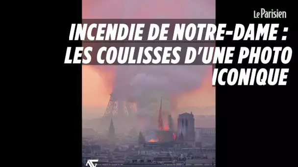 Incendie de Notre-Dame : les coulisses d&#039;une photo iconique