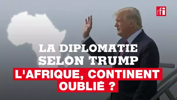 L’Afrique, continent oublié - La diplomatie selon Trump (2/6)