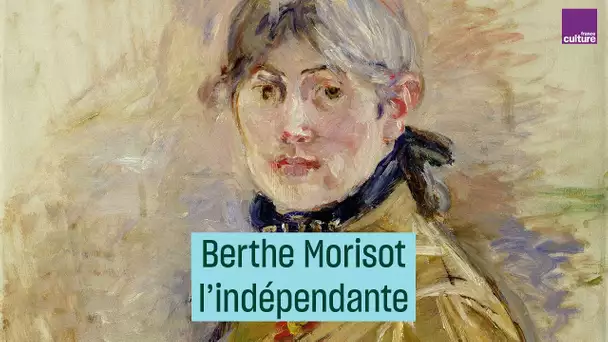 Berthe Morisot, l’indépendante - #CulturePrime