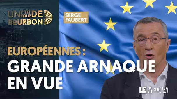 EUROPÉENNES : GRANDE ARNAQUE EN VUE