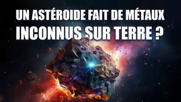 Un astéroïde fait de métaux INCONNUS sur Terre ?