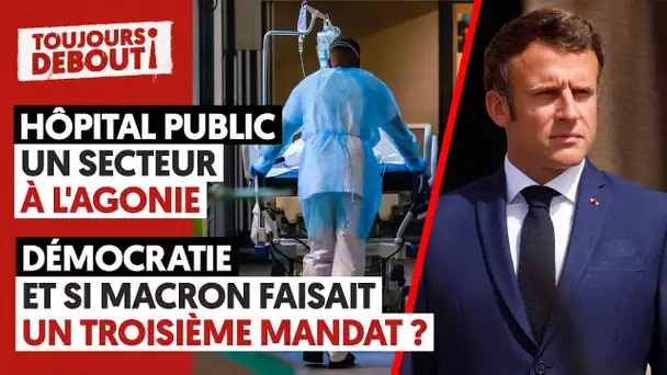 HÔPITAL PUBLIC : UN SECTEUR À L'AGONIE / DÉMOCRATIE : ET SI MACRON FAISAIT UN 3ÈME MANDAT ?