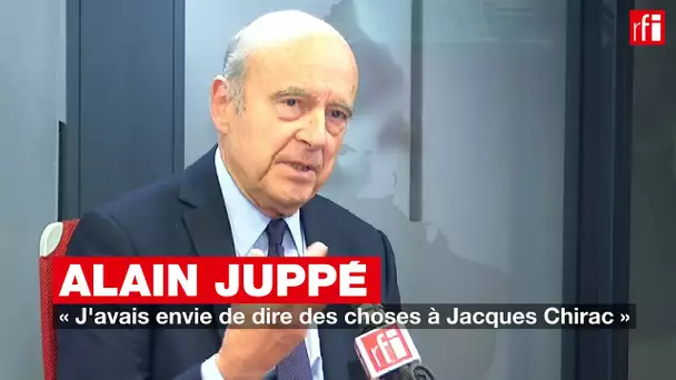 Alain Juppé : « J'avais envie de dire des choses à Jacques Chirac »