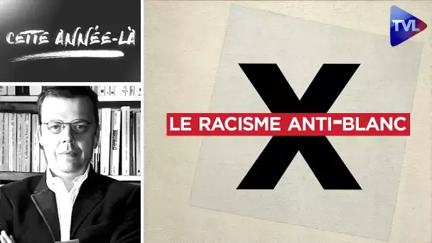 Et si on parlait enfin du racisme anti-blanc - Cette année-là - TVL